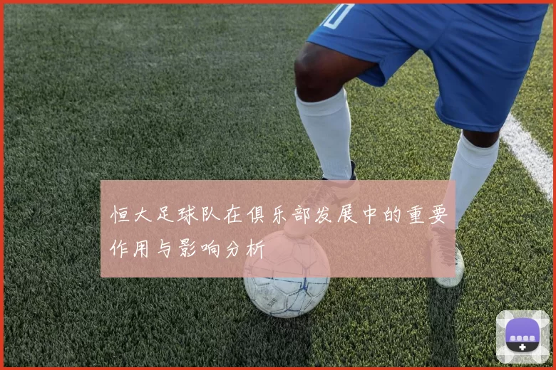 恒大足球队在俱乐部发展中的重要作用与影响分析